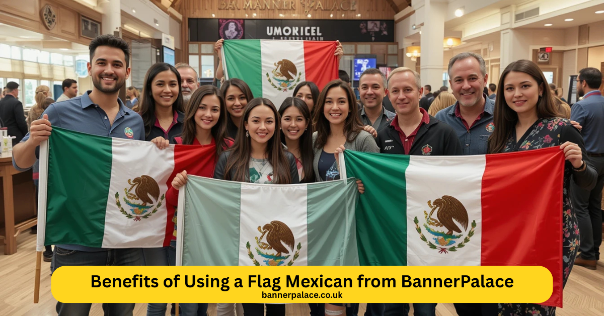 Benefits of Using a Flag Mexican from BannerPalace
